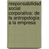 Responsabilidad Social Corporativa: De La Antropología a la Empresa door Teresa De Dios Alija