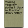 Rewriting Modernity: Studies In Black South African Literary History door David Attwell