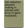 Risk Reduction Decision Making in Women with Brca1/2 Gene Mutations. door Heidi M. King