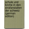 Schule Und Kirche in Den Strafanstalten Der Schweiz (German Edition) door Hafner Karl