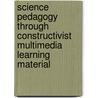 Science Pedagogy through Constructivist Multimedia Learning Material door Divya C. Senan