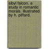 Sibyl Falcon. A study in romantic morals. Illustrated by H. Piffard. door Edgar Alfred Jepson