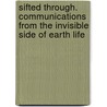 Sifted Through. Communications from the Invisible Side of Earth Life by Ida Lewis Bentley