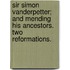 Sir Simon Vanderpetter; and Mending his Ancestors. Two reformations.