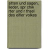 Sitten Und Sagen, Lieder, Spr Chw Rter Und R Thsel Des Eifler Volkes door J.H. Schmidtz