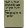 Slice & Bake Cookies: Fast Recipes from Your Refrigerator or Freezer door Elinor Klivans