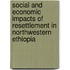 Social and Economic Impacts of Resettlement in Northwestern Ethiopia