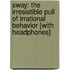 Sway: The Irresistible Pull of Irrational Behavior [With Headphones]