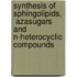 Synthesis of Sphingolipids,   Azasugars and N-Heterocyclic Compounds