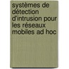 Systèmes de détection d'intrusion pour les réseaux mobiles ad hoc by Angelo Rossi