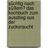 Süchtig nach Süßem? Das Kochbuch zum Ausstieg aus der Zuckersucht