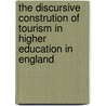 The Discursive Constrution Of Tourism In Higher Education In England door Maureen Ayikoru