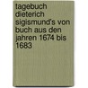 Tagebuch Dieterich Sigismund's Von Buch Aus Den Jahren 1674 Bis 1683 door Dieterich Sigismund Von Buch