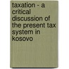 Taxation - A Critical Discussion Of The Present Tax System In Kosovo door Egzona Gashi