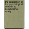 The Application of the Psychological Contract to Occupational Safety by Arlene Walker