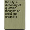 The City: A Dictionary of Quotable Thoughts on Cities and Urban Life door James A. Clapp