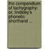 The Compendium Of Tachygraphy: Or, Lindsley's Phonetic Shorthand ...