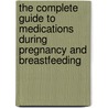 The Complete Guide to Medications During Pregnancy and Breastfeeding by Kate Rope