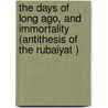 The Days of Long Ago, and Immortality (Antithesis of  The Rubaiyat ) by Warren Ennis Comstock