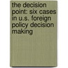 The Decision Point: Six Cases in U.S. Foreign Policy Decision Making door David Patrick Houghton