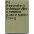 The Dressmaker's Technique Bible: A Complete Guide To Fashion Sewing