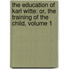 The Education of Karl Witte: Or, the Training of the Child, Volume 1 by Henry Addington Bruce