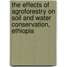 The Effects of Agroforestry on Soil and Water Conservation, Ethiopia door Nebiyou Masebo