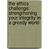 The Ethics Challenge: Strengthening Your Integrity In A Greedy World
