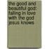 The Good and Beautiful God: Falling in Love with the God Jesus Knows