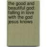The Good and Beautiful God: Falling in Love with the God Jesus Knows by James Bryan Smith