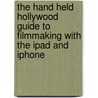 The Hand Held Hollywood Guide to Filmmaking with the iPad and iPhone door Taz Goldstein