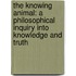 The Knowing Animal: A Philosophical Inquiry Into Knowledge And Truth