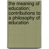The Meaning of Education; Contributions to a Philosophy of Education by Nicholas Murray Butler