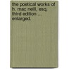 The Poetical Works of H. Mac Neill, Esq. Third edition ... enlarged. by Hector Macneill