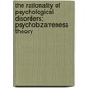 The Rationality of Psychological Disorders: Psychobizarreness Theory by Yacov Rofe