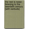 The Rest Is Noise: Listening to the Twentieth Century [With Earbuds] door Alex Ross