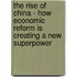 The Rise of China - How Economic Reform is Creating a New Superpower