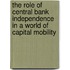 The Role of Central Bank Independence in a World of Capital Mobility