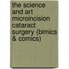 The Science and Art Microincision Cataract Surgery (Bimics & Comics) door Arturo Perez Arteaga