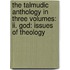 The Talmudic Anthology In Three Volumes: Ii. God: Issues Of Theology