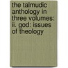 The Talmudic Anthology In Three Volumes: Ii. God: Issues Of Theology door Professor Jacob Neusner
