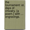 The Tournament: or, Days of Chivalry. [A poem.] With ... engravings. door Onbekend
