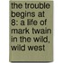 The Trouble Begins at 8: A Life of Mark Twain in the Wild, Wild West