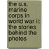 The U.s. Marine Corps In World War Ii: The Stories Behind The Photos