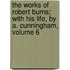 The Works of Robert Burns; with His Life, by A. Cunningham, Volume 6