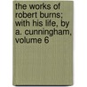 The Works of Robert Burns; with His Life, by A. Cunningham, Volume 6 door Robert Burns