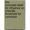 The Concrete-steel Itz Influence On Chloride Threshold For Corrosion by Amit Kenny