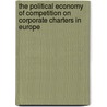 The political economy of competition on corporate charters in Europe by Thiemo Woertge