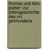Thomas Und Felix Platter: Zur Sittengeschichte Des Xvi. Jahrhunderts door Platter