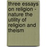 Three Essays on Religion - Nature the Utility of Religion and Theism by John Stuart Mill